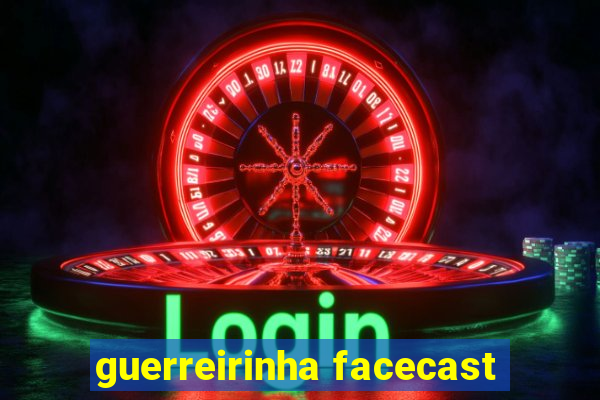 guerreirinha facecast